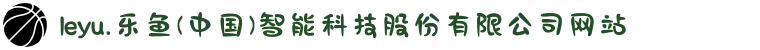 leyu.乐鱼(中国)智能科技股份有限公司网站"